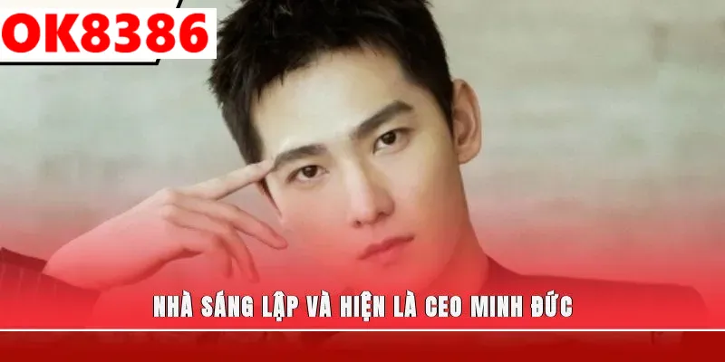Nhà sáng lập và hiện là CEO Minh Đức