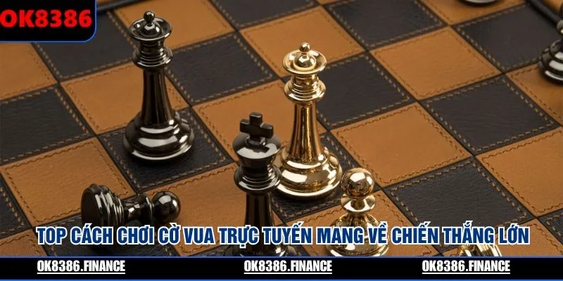 Top cách chơi cờ vua trực tuyến mang về chiến thắng lớn